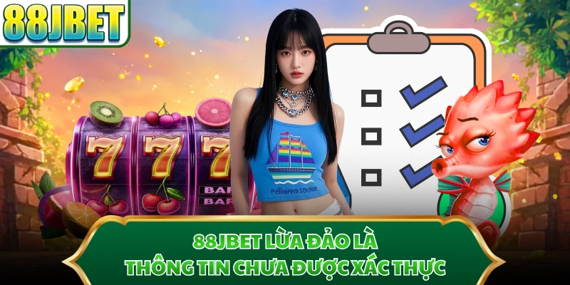 88JBET lừa đảo là thông tin chưa được xác thực