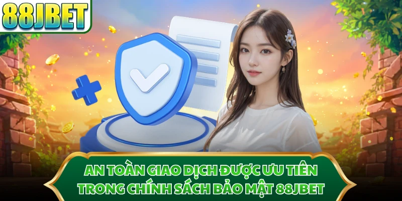An toàn giao dịch được ưu tiên trong chính sách bảo mật 88JBET