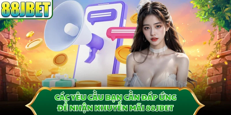 Các yêu cầu bạn cần đáp ứng để nhận khuyến mãi 88JBET