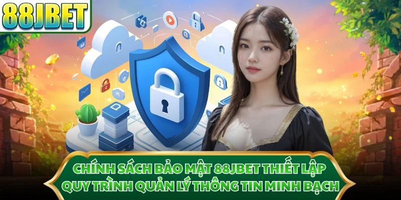 Chính sách bảo mật 88JBET thiết lập quy trình quản lý thông tin minh bạch