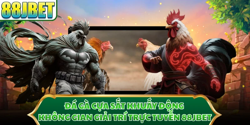 Đá gà cựa sắt khuấy động không gian giải trí trực tuyến 88JBET