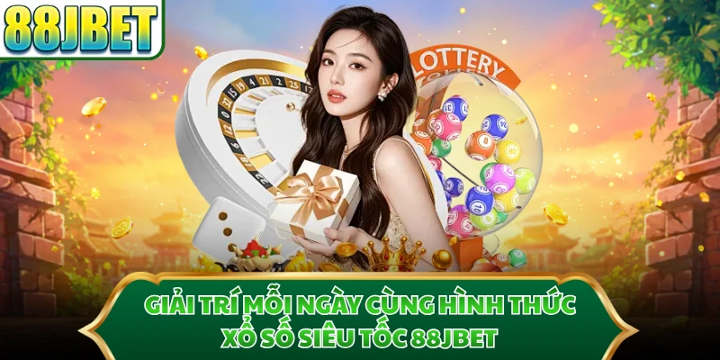 Giải trí mỗi ngày cùng hình thức xổ số siêu tốc 88JBET