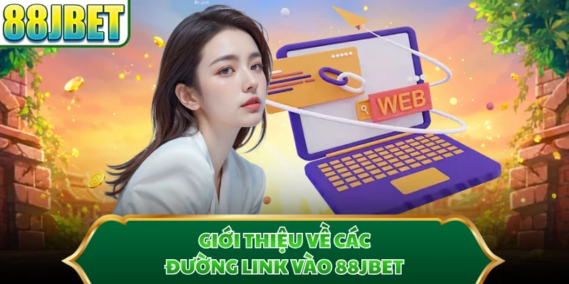 Giới thiệu về các đường link vào 88JBET
