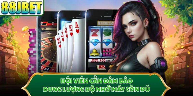 Hội viên cần đảm bảo dung lượng bộ nhớ máy còn đủ