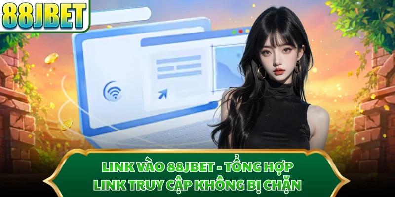 Link Vào 88JBET - Tổng Hợp Link Truy Cập Không Bị Chặn