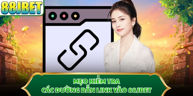 Mẹo kiểm tra các đường dẫn link vào 88JBET