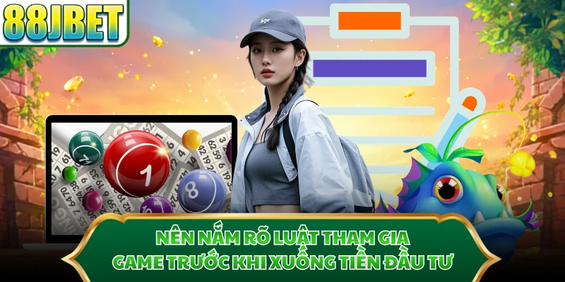 Nên nắm rõ luật tham gia game trước khi xuống tiền đầu tư
