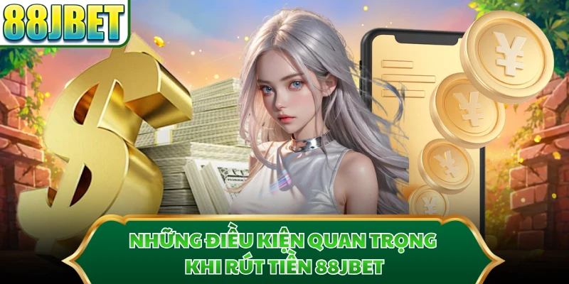 Những điều kiện quan trọng khi rút tiền 88JBET