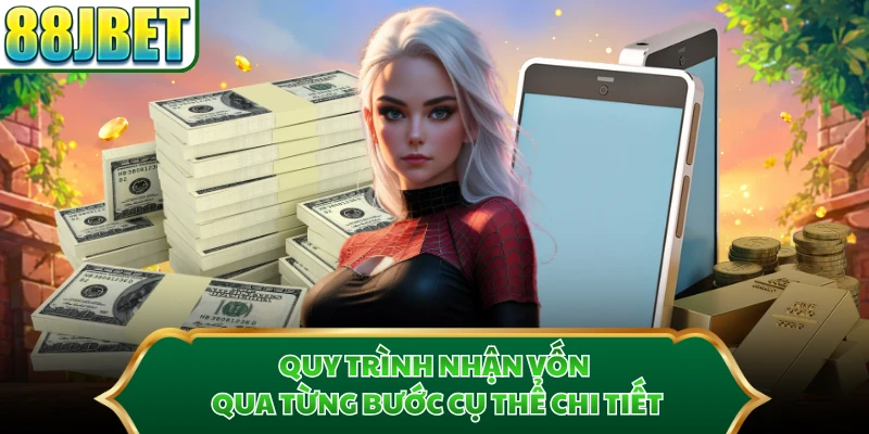 Quy trình nhận vốn qua từng bước cụ thể chi tiết
