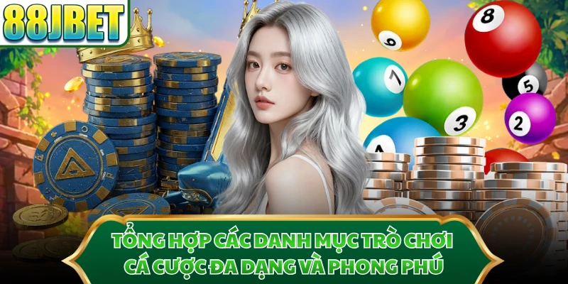 Tổng hợp các danh mục trò chơi cá cược đa dạng và phong phú