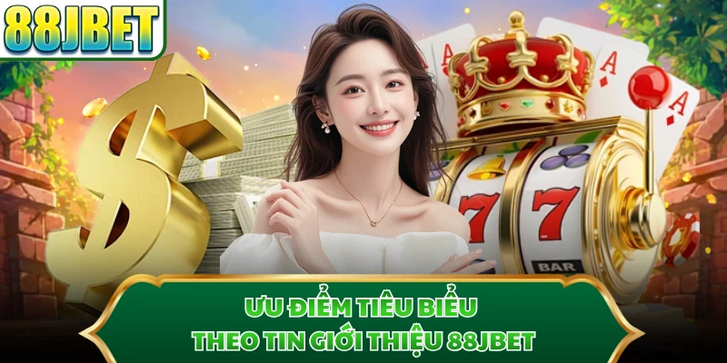Ưu điểm tiêu biểu theo tin giới thiệu 88JBET