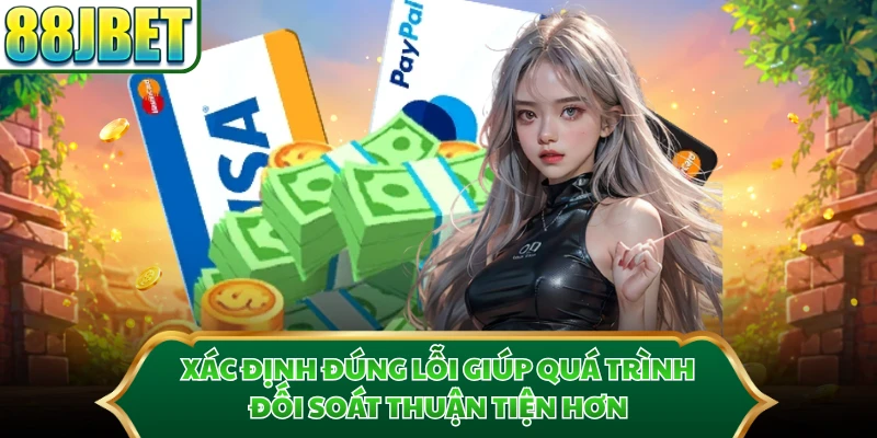 Xác định đúng lỗi giúp quá trình đối soát thuận tiện hơn
